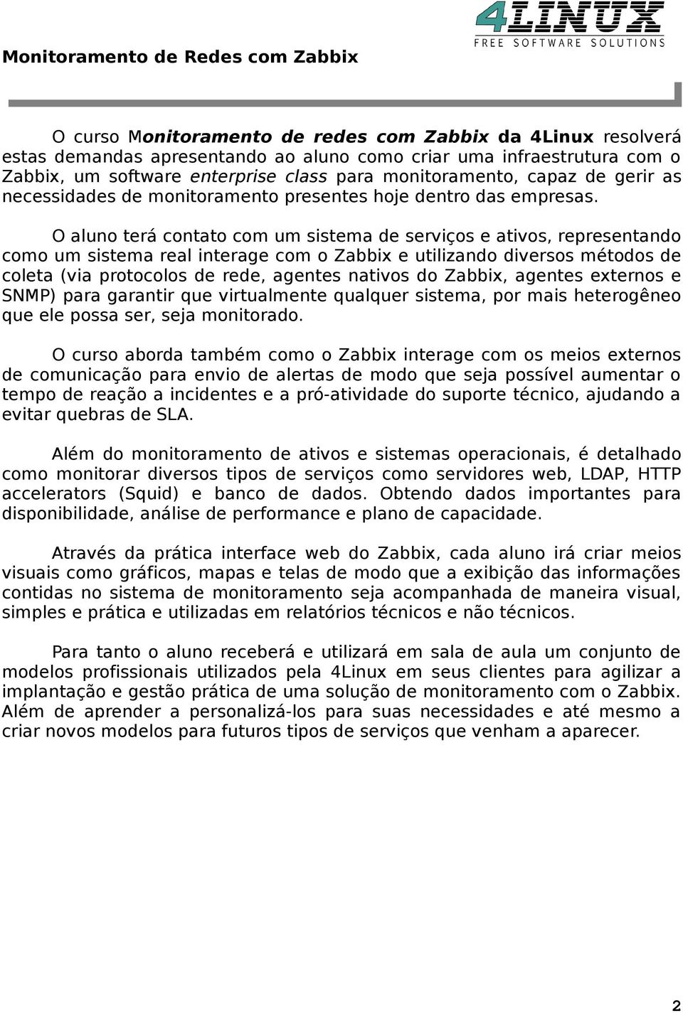 O aluno terá contato com um sistema de serviços e ativos, representando como um sistema real interage com o Zabbix e utilizando diversos métodos de coleta (via protocolos de rede, agentes nativos do