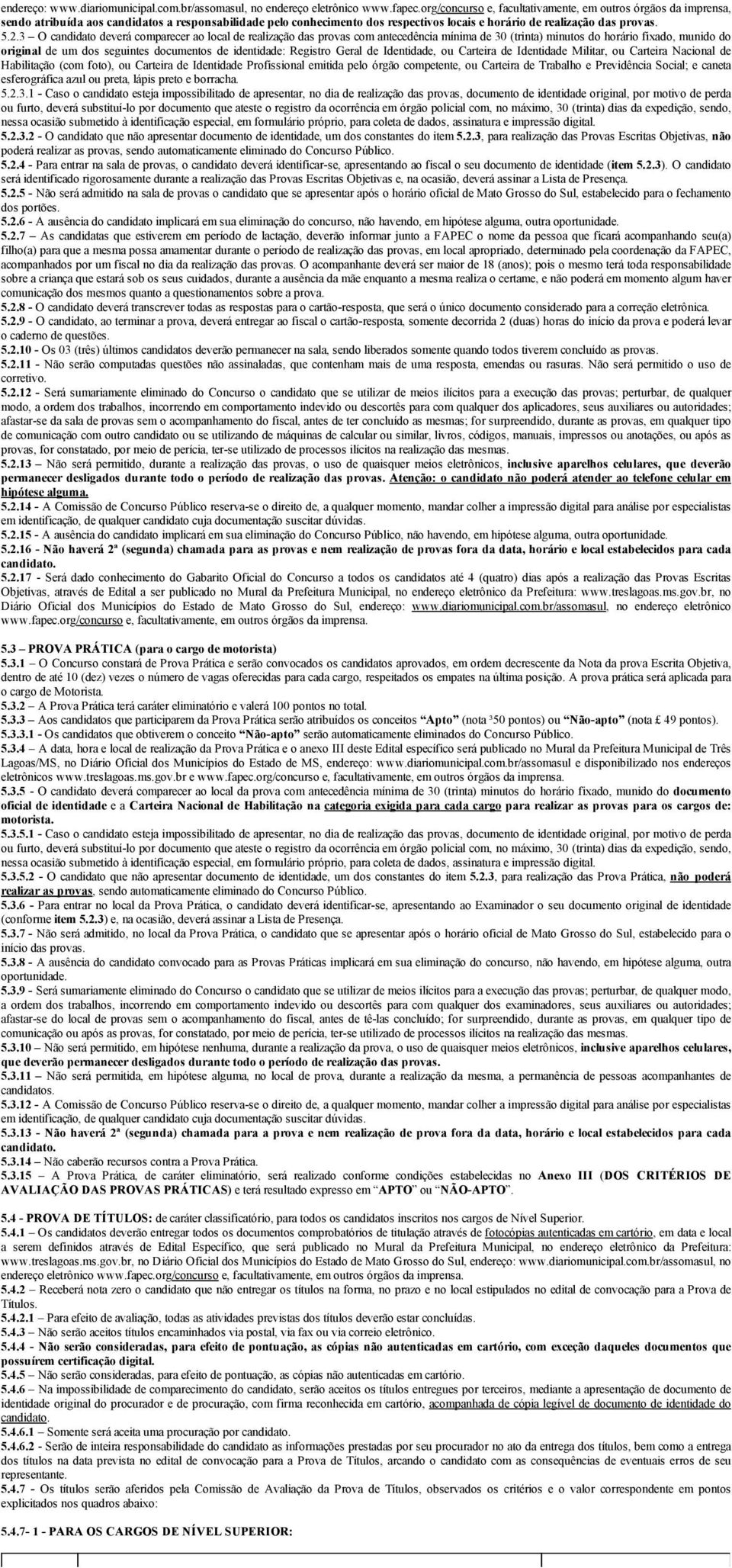 3 O candidato deverá comparecer ao local de realização das provas com antecedência mínima de 30 (trinta) minutos do horário fixado, munido do original de um dos seguintes documentos de identidade: