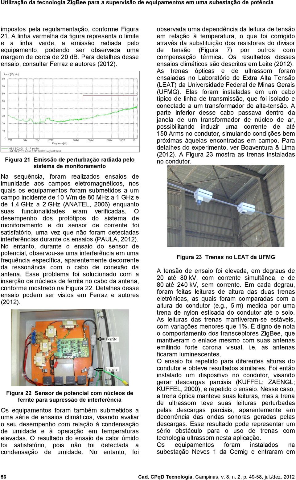 Figura 21 Emissão perturbação radiada pelo sistema monitoramento Na sequência, foram realizados ensaios imunida aos campos eletromagnéticos, nos quais os equipamentos foram submetidos a um campo