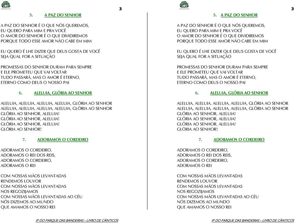 ALELUIA, GLÓRIA AO SENHOR ALELUIA, ALELUIA, ALELUIA, ALELUIA, GLÓRIA AO SENHOR ALELUIA, ALELUIA, ALELUIA, ALELUIA, GLÓRIA AO SENHOR GLÓRIA AO SENHOR, ALELUIA! GLÓRIA AO SENHOR, ALELUIA! GLÓRIA AO SENHOR, ALELUIA! GLÓRIA AO SENHOR! 7.