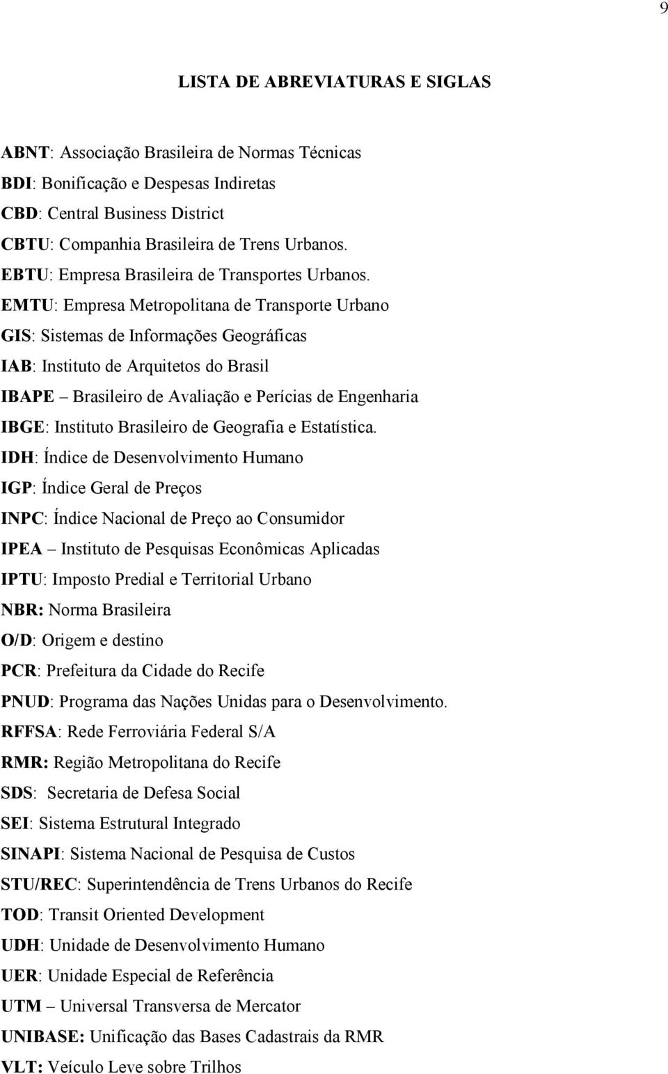 EMTU: Empresa Metropolitana de Transporte Urbano GIS: Sistemas de Informações Geográficas IAB: Instituto de Arquitetos do Brasil IBAPE Brasileiro de Avaliação e Perícias de Engenharia IBGE: Instituto