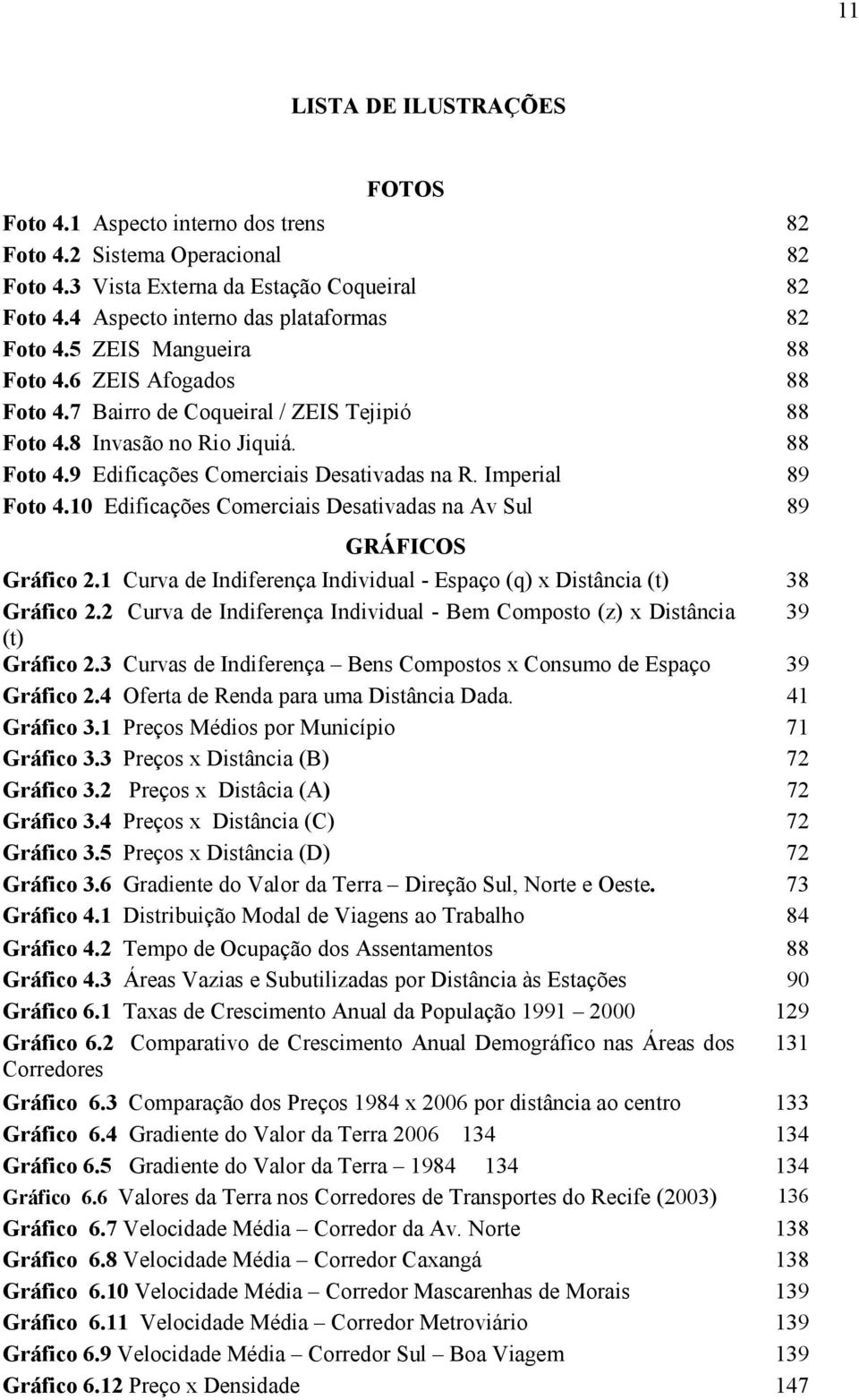 10 Edificações Comerciais Desativadas na Av Sul 89 GRÁFICOS Gráfico 2.1 Curva de Indiferença Individual - Espaço (q) x Distância (t) 38 Gráfico 2.