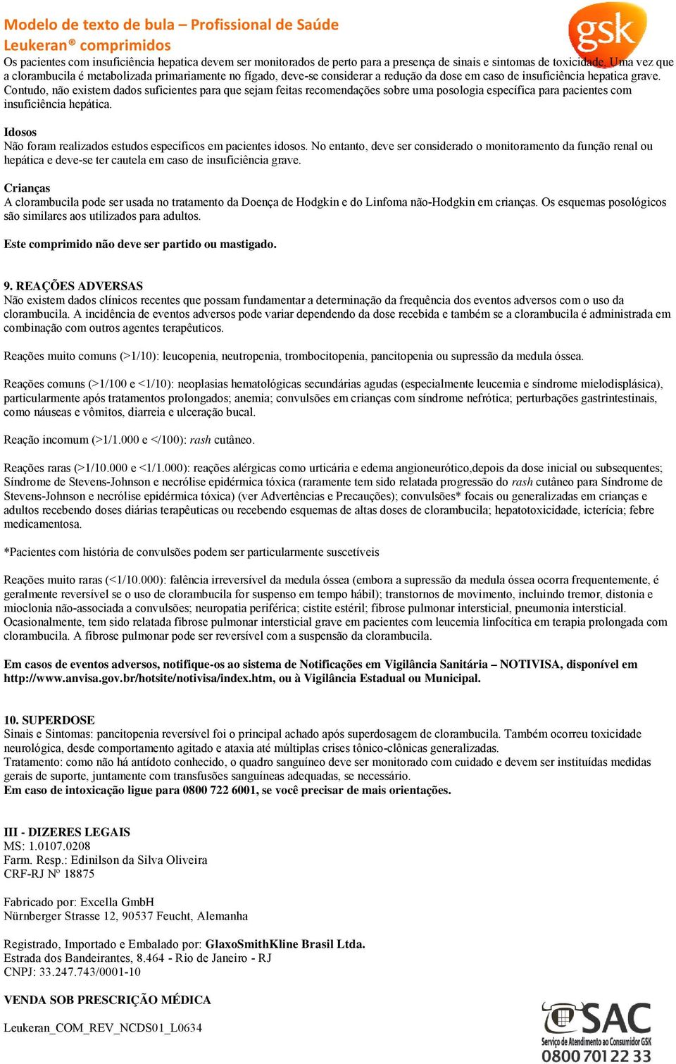 Contudo, não existem dados suficientes para que sejam feitas recomendações sobre uma posologia específica para pacientes com insuficiência hepática.