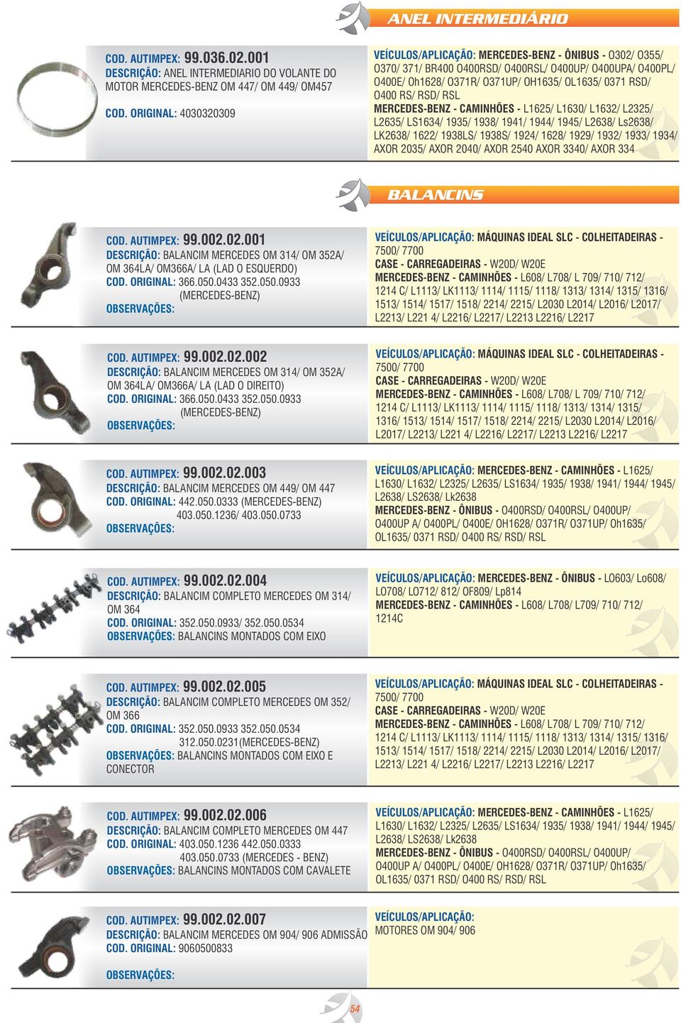 MERCEDES-BENZ - CAMINHÕES - L125/ L130/ L132/ L2325/ L235/ LS134/ 1935/ 1938/ 1941/ 1944/ 1945/ L238/ Ls238/ LK238/ 122/ 1938LS/ 1938S/ 1924/ 128/ 1929/ 1932/ 1933/ 1934/ AXOR 2035/ AXOR 2040/ AXOR