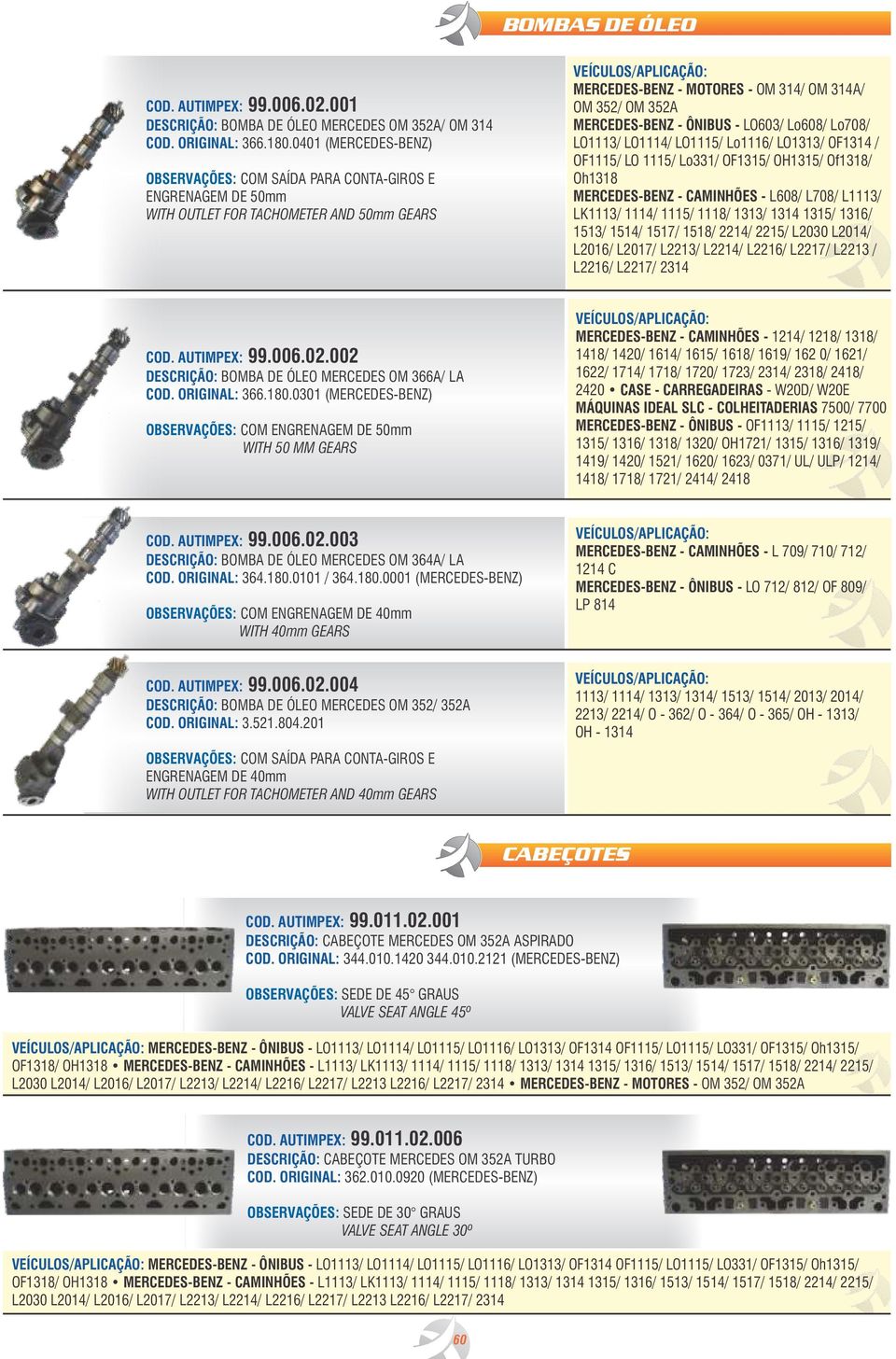 LO03/ Lo08/ Lo708/ LO1113/ LO1114/ LO1115/ Lo111/ LO1313/ OF1314 / OF1115/ LO 1115/ Lo331/ OF1315/ OH1315/ Of1318/ Oh1318 MERCEDES-BENZ - CAMINHÕES - L08/ L708/ L1113/ LK1113/ 1114/ 1115/ 1118/ 1313/