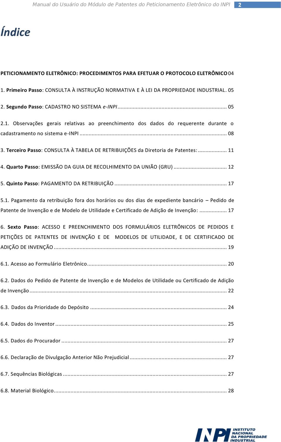 Terceiro Passo: CONSULTA À TABELA DE RETRIBUIÇÕES da Diretoria de Patentes:... 11 4. Quarto Passo: EMISSÃO DA GUIA DE RECOLHIMENTO DA UNIÃO (GRU)... 12 5. Quinto Passo: PAGAMENTO DA RETRIBUIÇÃO... 17 5.