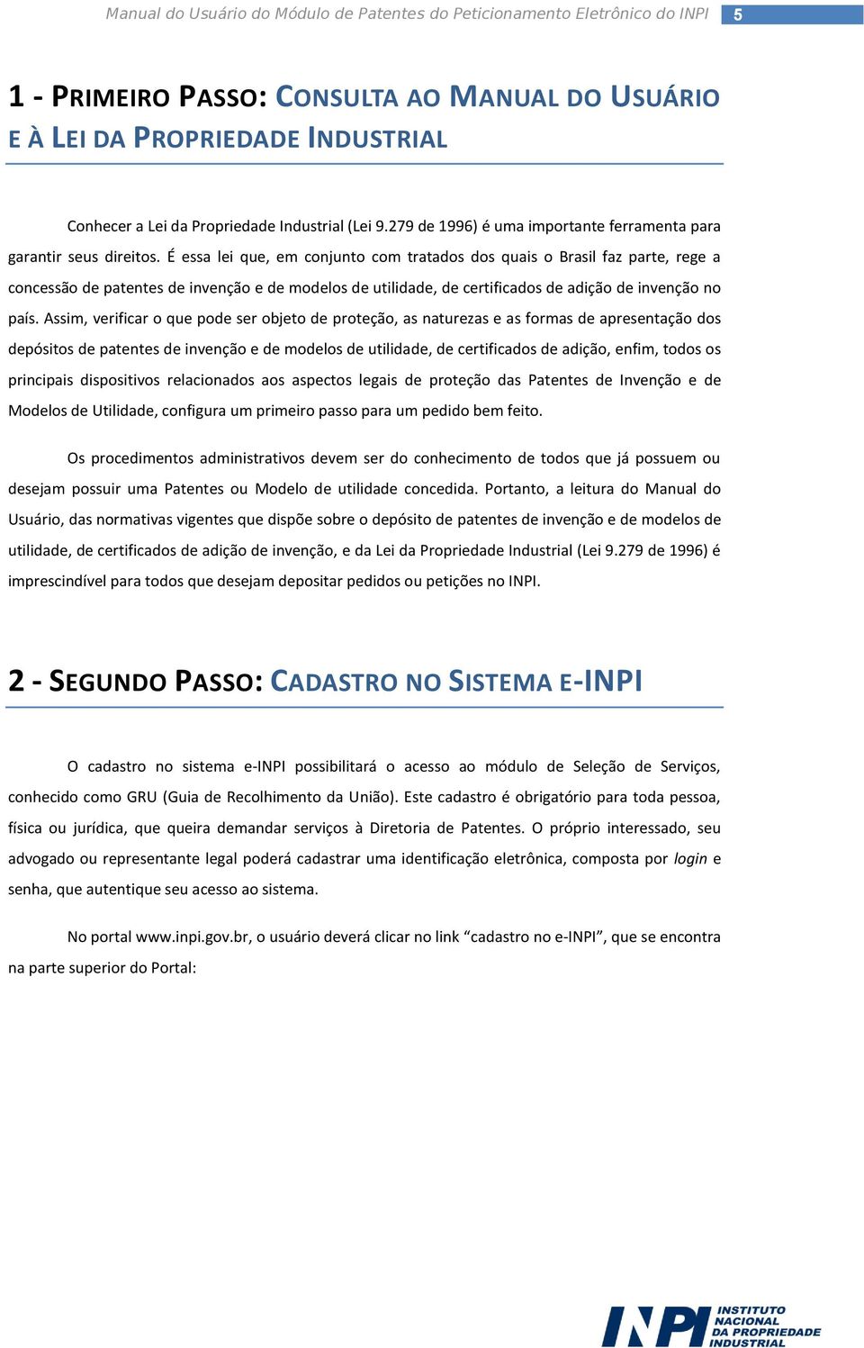 É essa lei que, em conjunto com tratados dos quais o Brasil faz parte, rege a concessão de patentes de invenção e de modelos de utilidade, de certificados de adição de invenção no país.