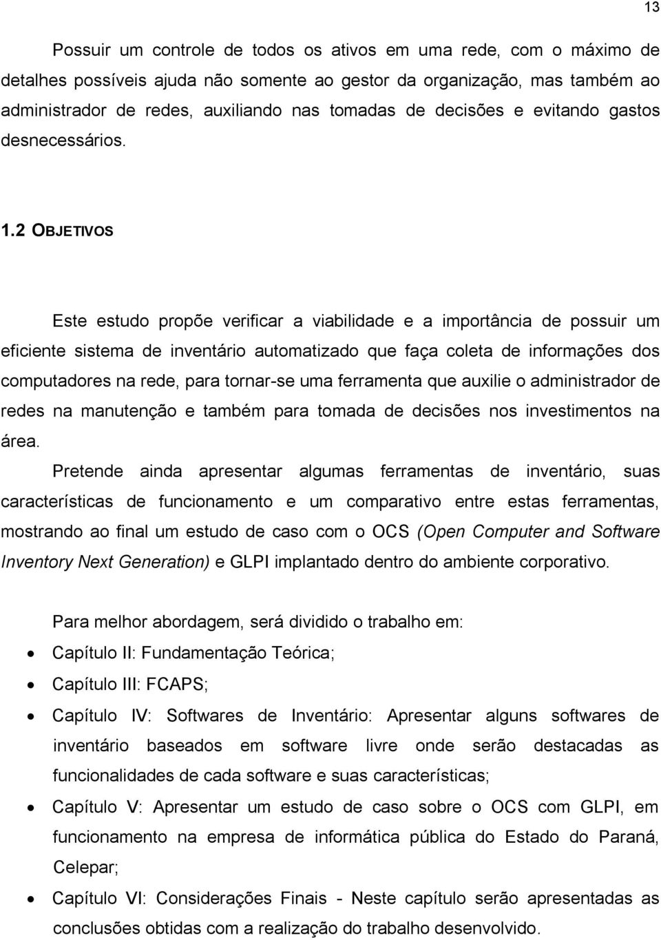 2 OBJETIVOS Este estudo propõe verificar a viabilidade e a importância de possuir um eficiente sistema de inventário automatizado que faça coleta de informações dos computadores na rede, para