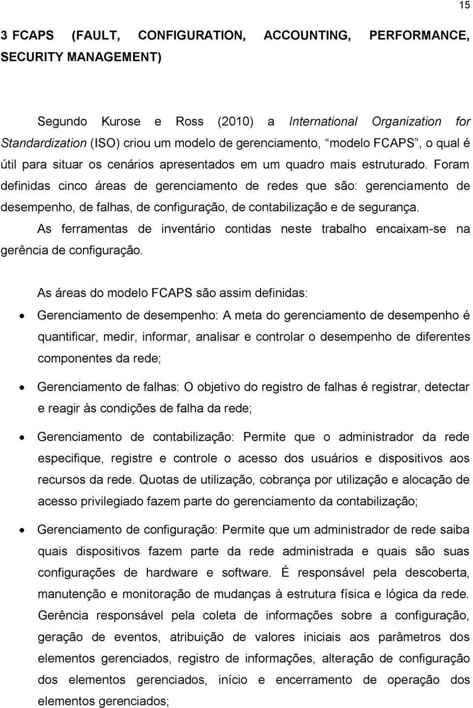 Foram definidas cinco áreas de gerenciamento de redes que são: gerenciamento de desempenho, de falhas, de configuração, de contabilização e de segurança.