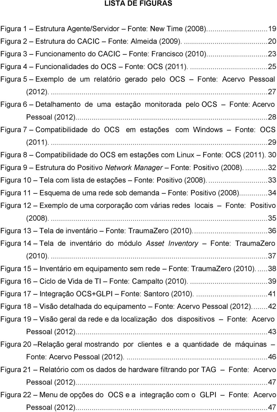 ... 27 Figura 6 Detalhamento de uma estação monitorada pelo OCS Fonte: Acervo Pessoal (2012)... 28 Figura 7 Compatibilidade do OCS em estações com Windows Fonte: OCS (2011).