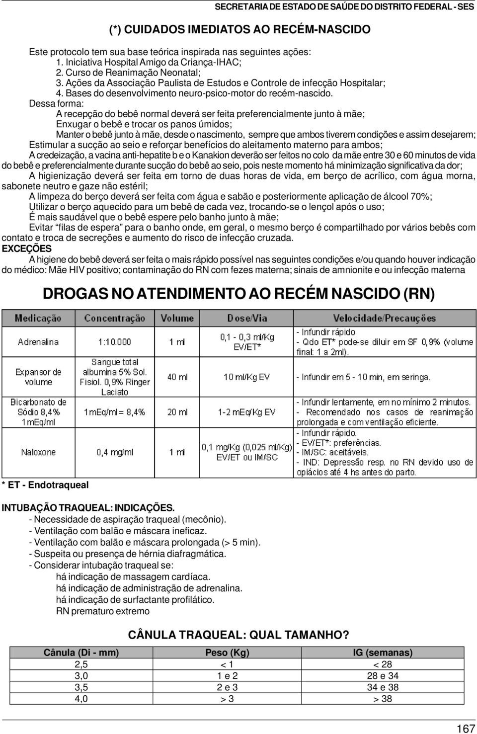 Dessa forma: A recepção do bebê normal deverá ser feita preferencialmente junto à mãe; Enxugar o bebê e trocar os panos úmidos; Manter o bebê junto à mãe, desde o nascimento, sempre que ambos tiverem