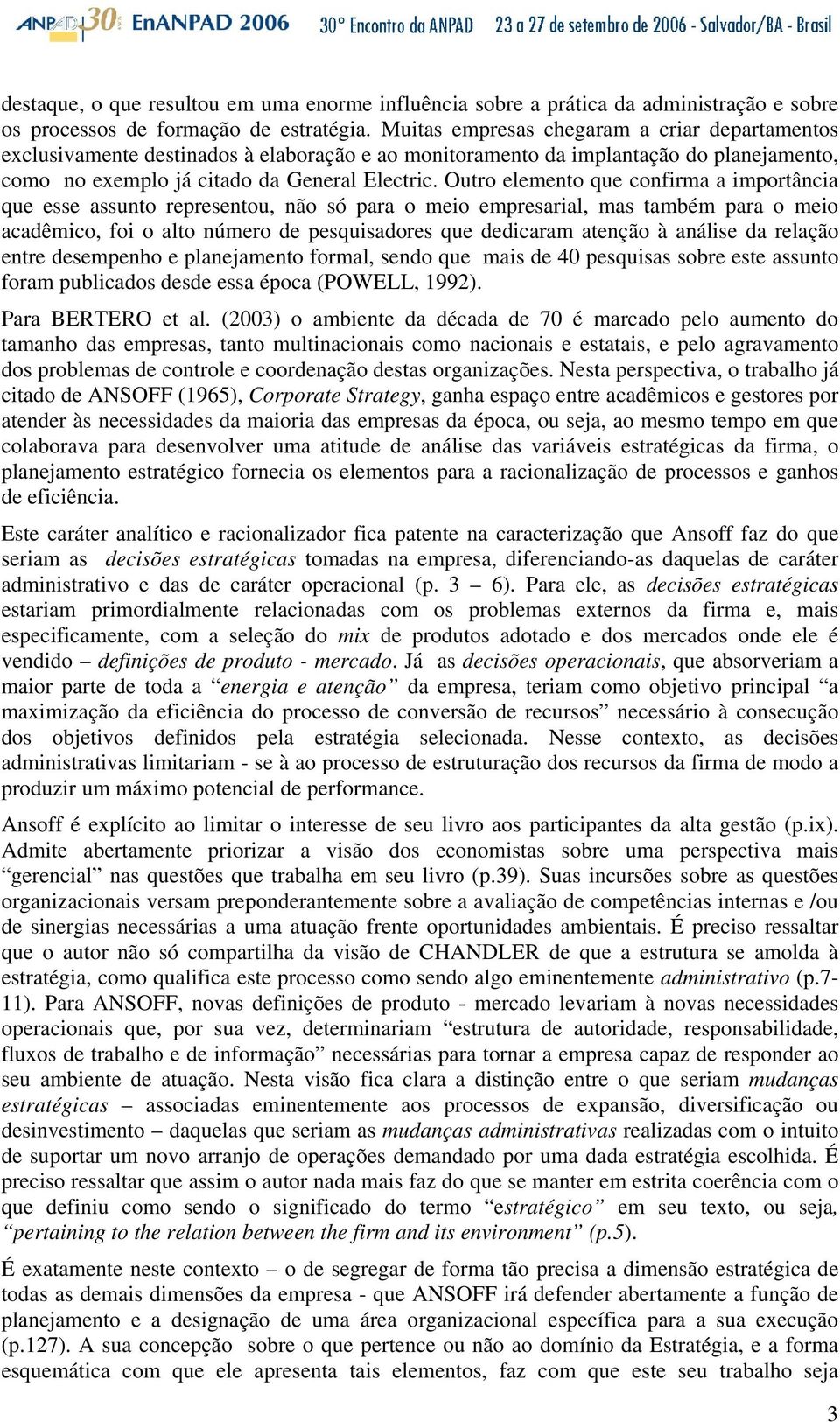 Outro elemento que confirma a importância que esse assunto representou, não só para o meio empresarial, mas também para o meio acadêmico, foi o alto número de pesquisadores que dedicaram atenção à