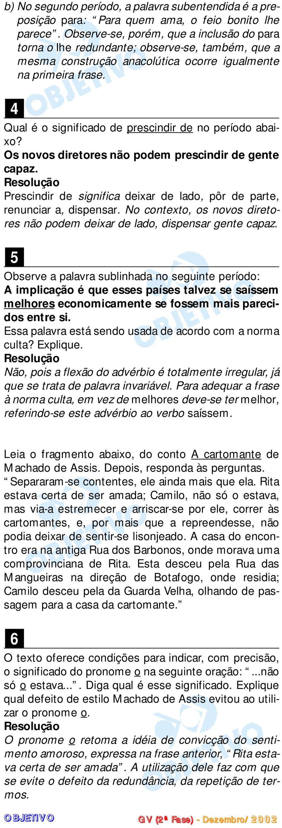 4 Qual é o significado de prescindir de no período abaixo? Os novos diretores não podem prescindir de gente capaz. Prescindir de significa deixar de lado, pôr de parte, renunciar a, dispensar.