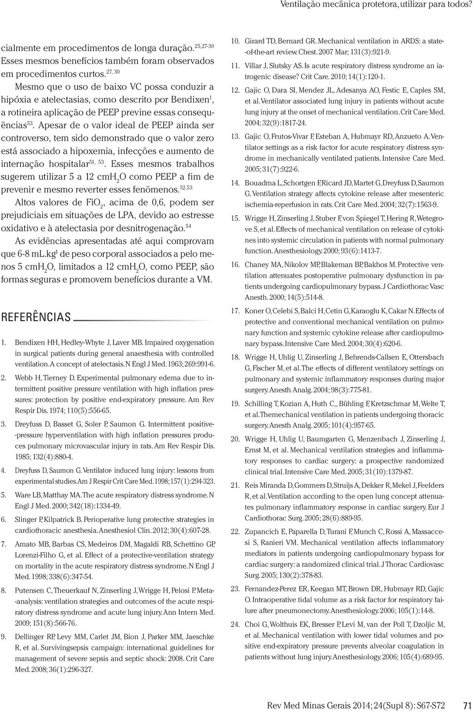 Apesar de o valor ideal de PEEP ainda ser controverso, tem sido demonstrado que o valor zero está associado a hipoxemia, infecções e aumento de internação hospitalar 51, 53.