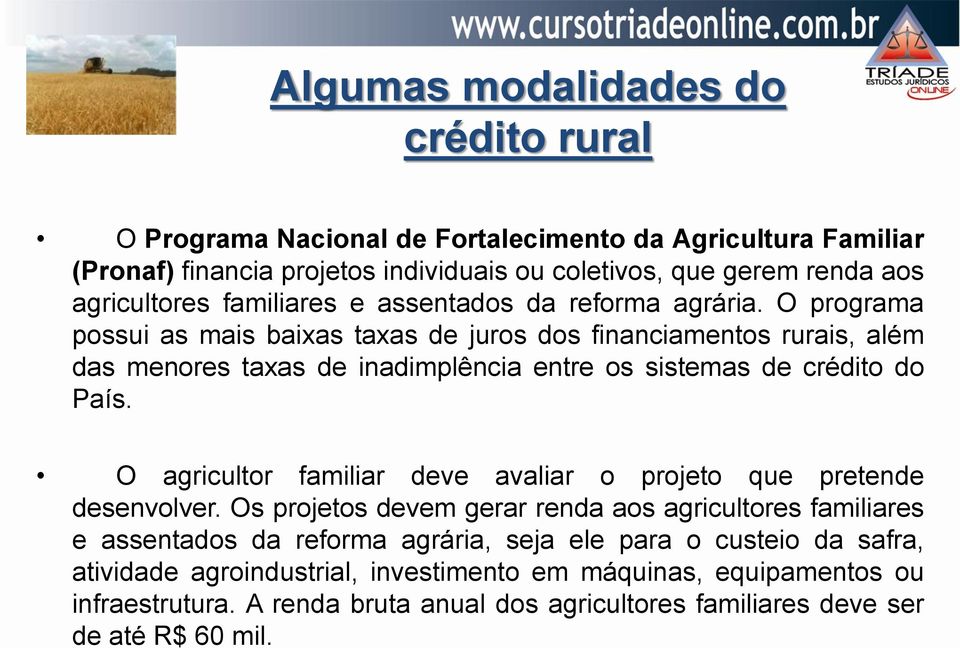 O programa possui as mais baixas taxas de juros dos financiamentos rurais, além das menores taxas de inadimplência entre os sistemas de crédito do País.