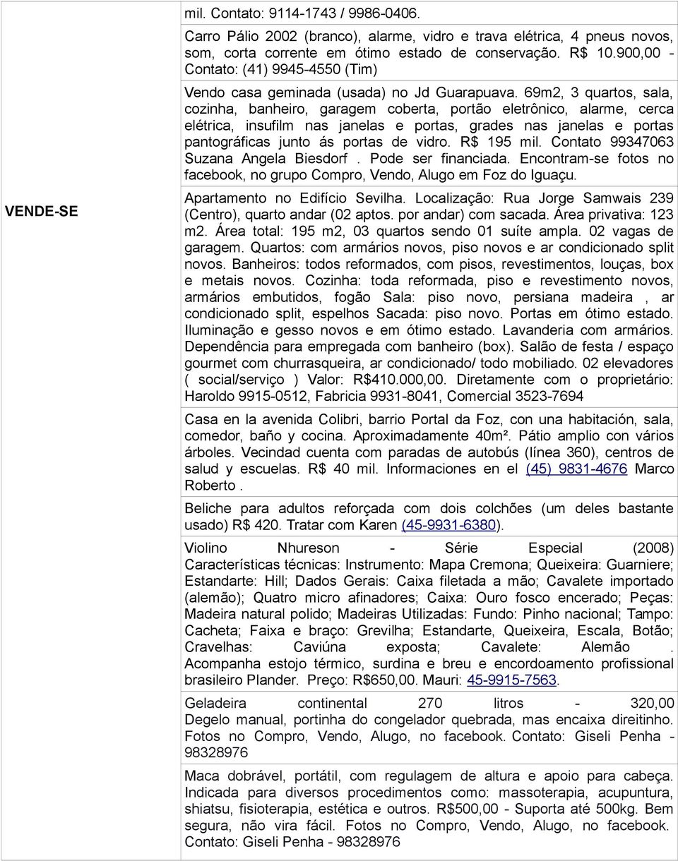 69m2, 3 quartos, sala, cozinha, banheiro, garagem coberta, portão eletrônico, alarme, cerca elétrica, insufilm nas janelas e portas, grades nas janelas e portas pantográficas junto ás portas de vidro.