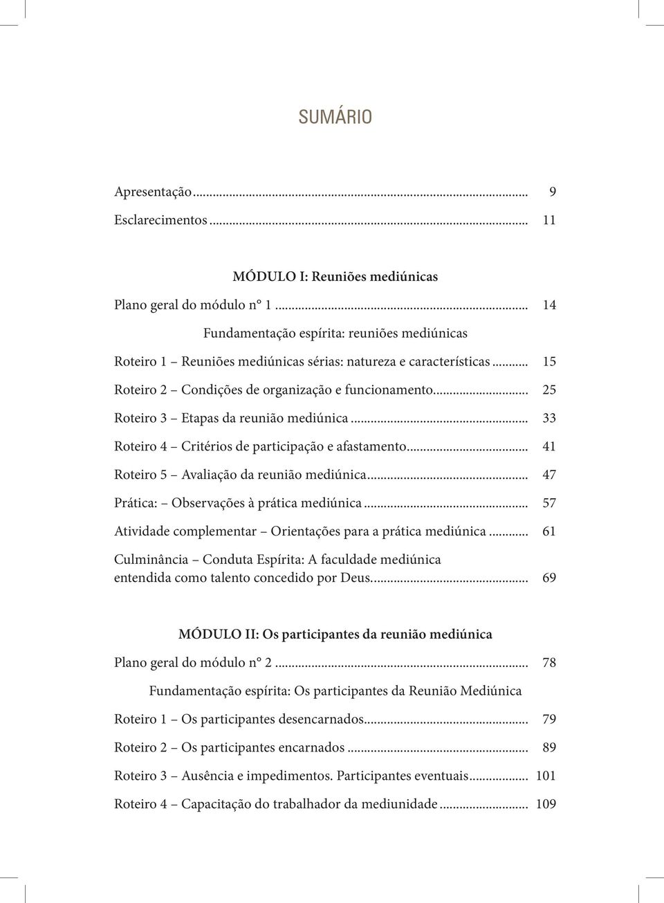 .. 25 Roteiro 3 Etapas da reunião mediúnica... 33 Roteiro 4 Critérios de participação e afastamento... 41 Roteiro 5 Avaliação da reunião mediúnica... 47 Prática: Observações à prática mediúnica.