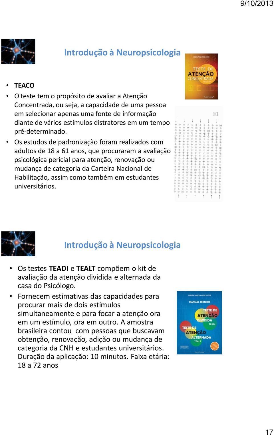 Os estudos de padronização foram realizados com adultos de 18 a 61 anos, que procuraram a avaliação psicológica pericial para atenção, renovação ou mudança de categoria da Carteira Nacional de