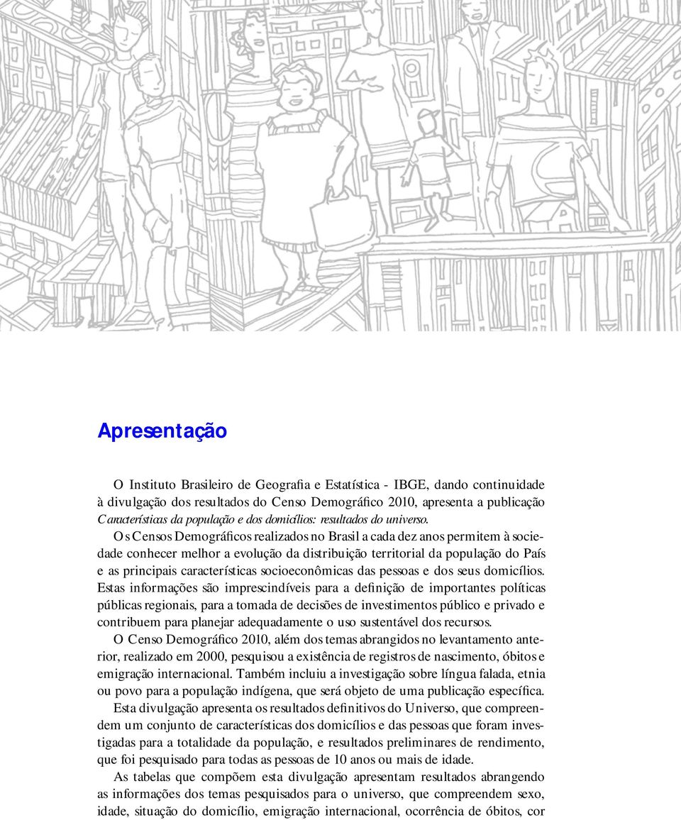 Os Censos Demográficos realizados no Brasil a cada dez anos permitem à sociedade conhecer melhor a evolução da distribuição territorial da população do País e as principais características