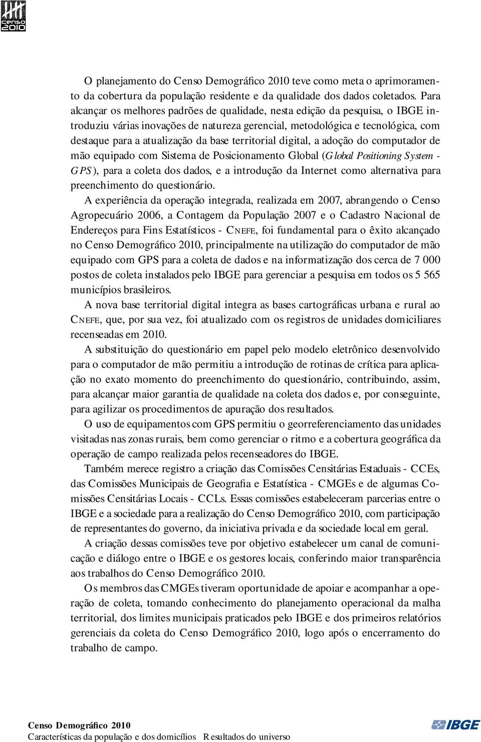 territorial digital, a adoção do computador de mão equipado com Sistema de Posicionamento Global (Global Positioning System - GPS), para a coleta dos dados, e a introdução da Internet como