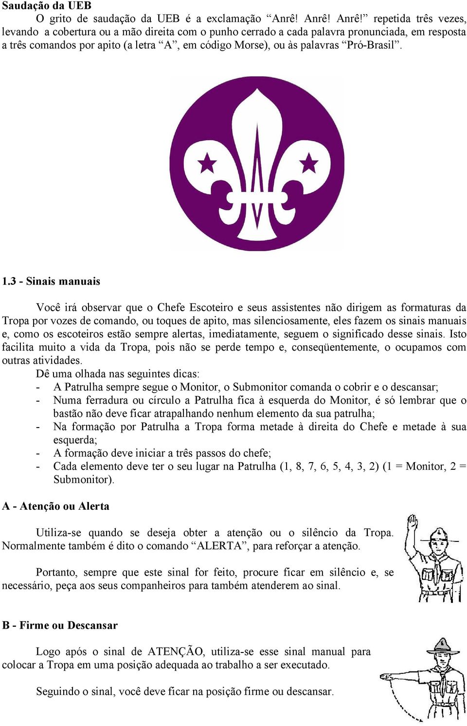 repetida três vezes, levando a cobertura ou a mão direita com o punho cerrado a cada palavra pronunciada, em resposta a três comandos por apito (a letra A, em código Morse), ou às palavras Pró-Brasil.