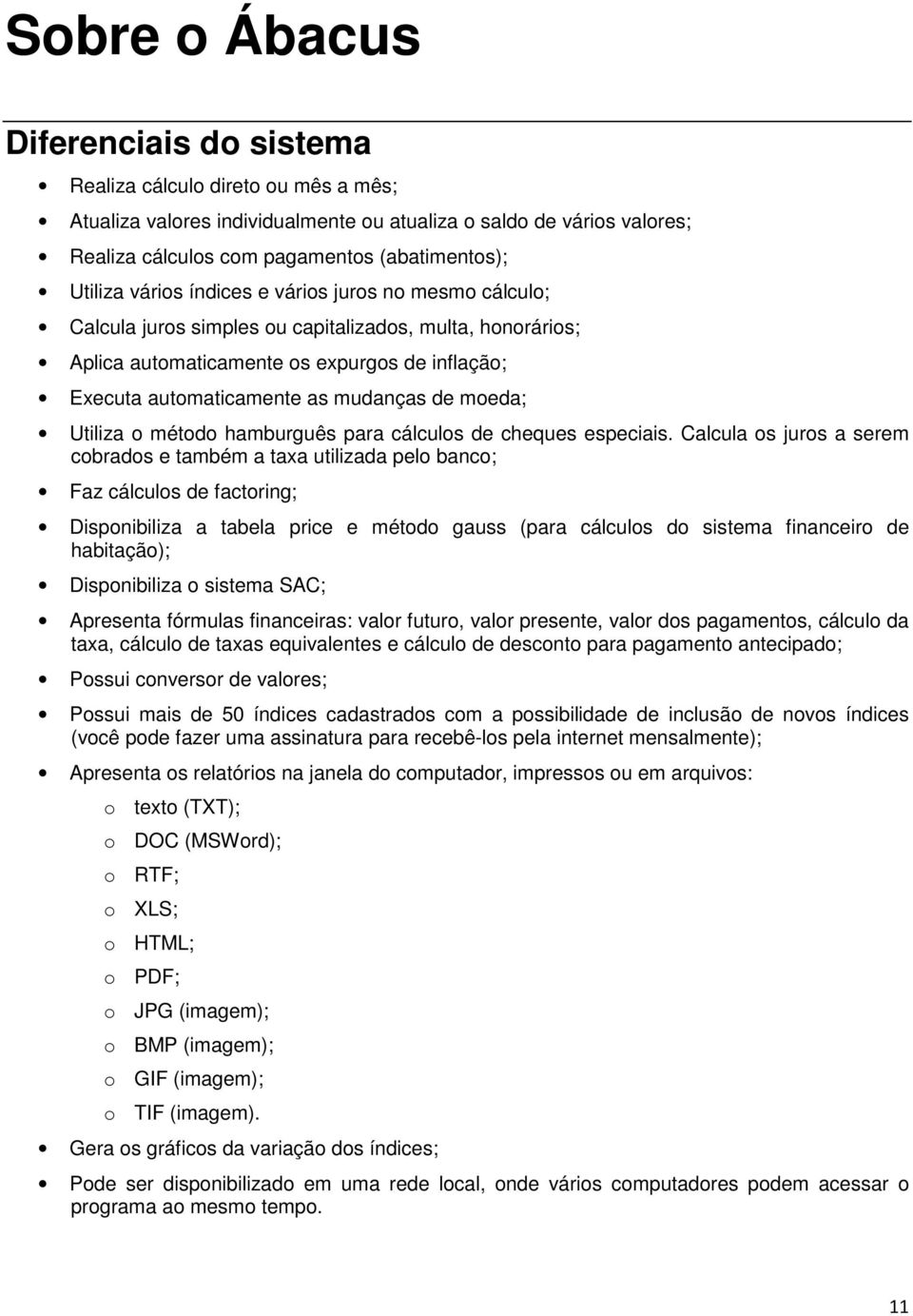 de moeda; Utiliza o método hamburguês para cálculos de cheques especiais.