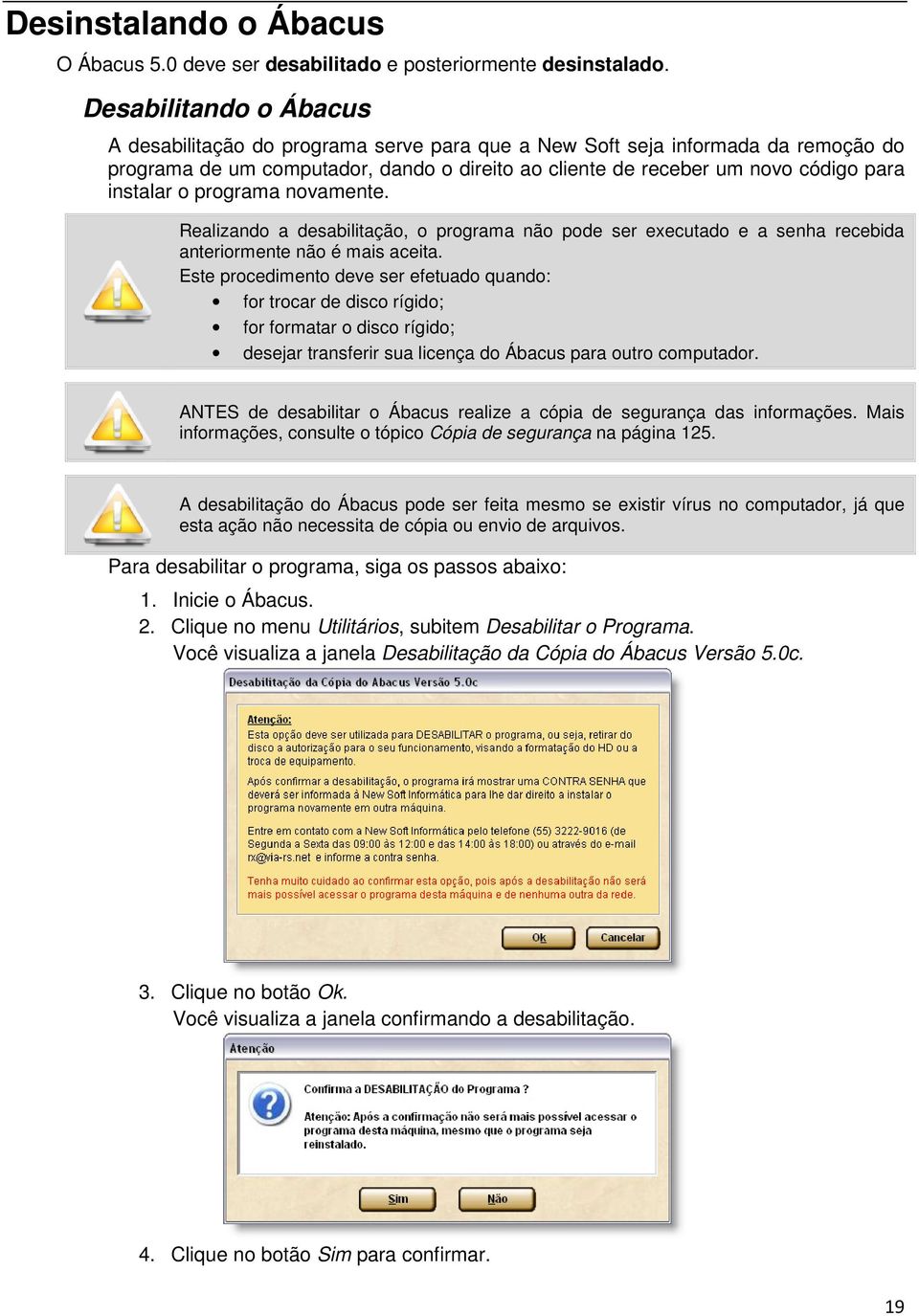 o programa novamente. Realizando a desabilitação, o programa não pode ser executado e a senha recebida anteriormente não é mais aceita.