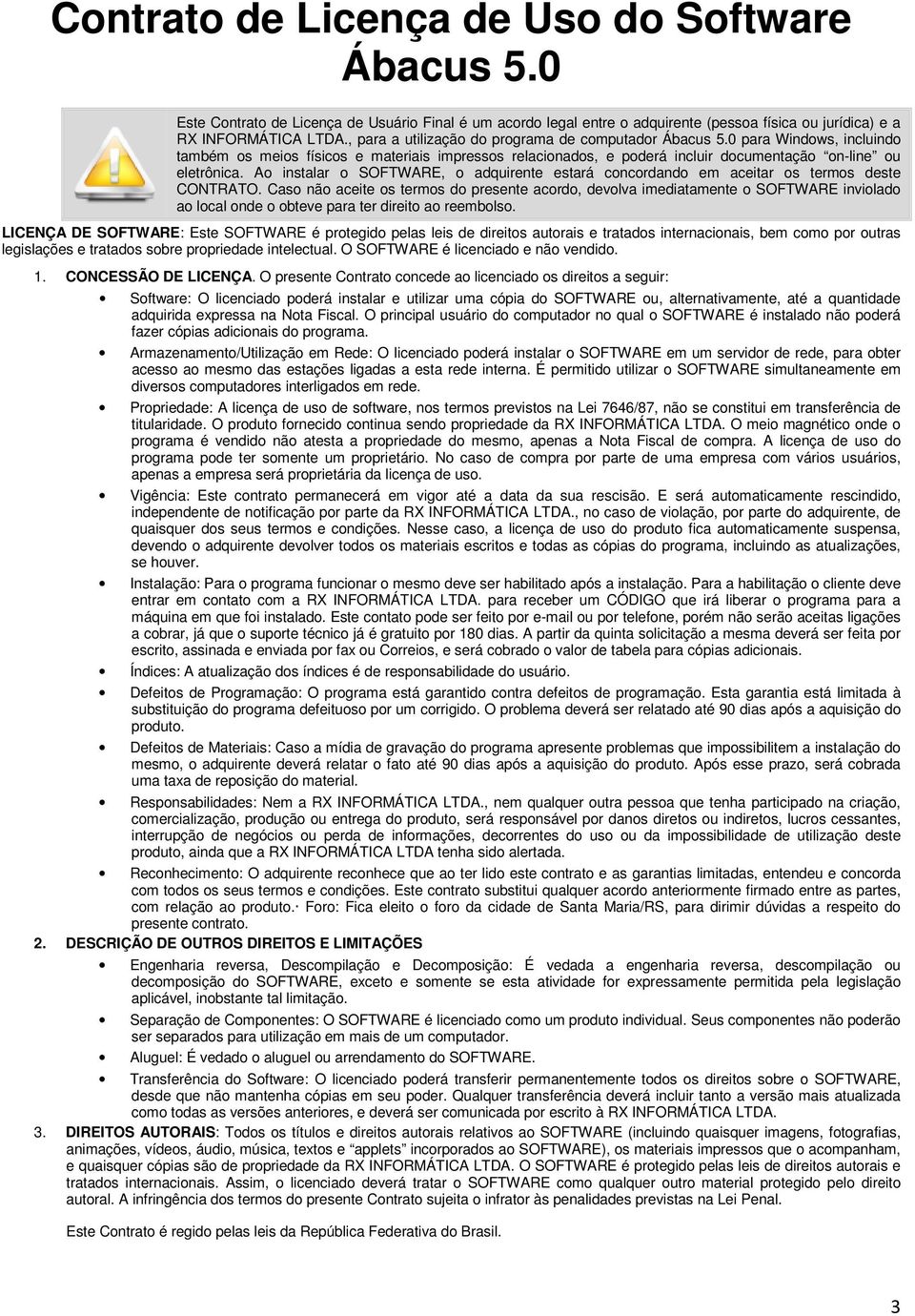 Ao instalar o SOFTWARE, o adquirente estará concordando em aceitar os termos deste CONTRATO.