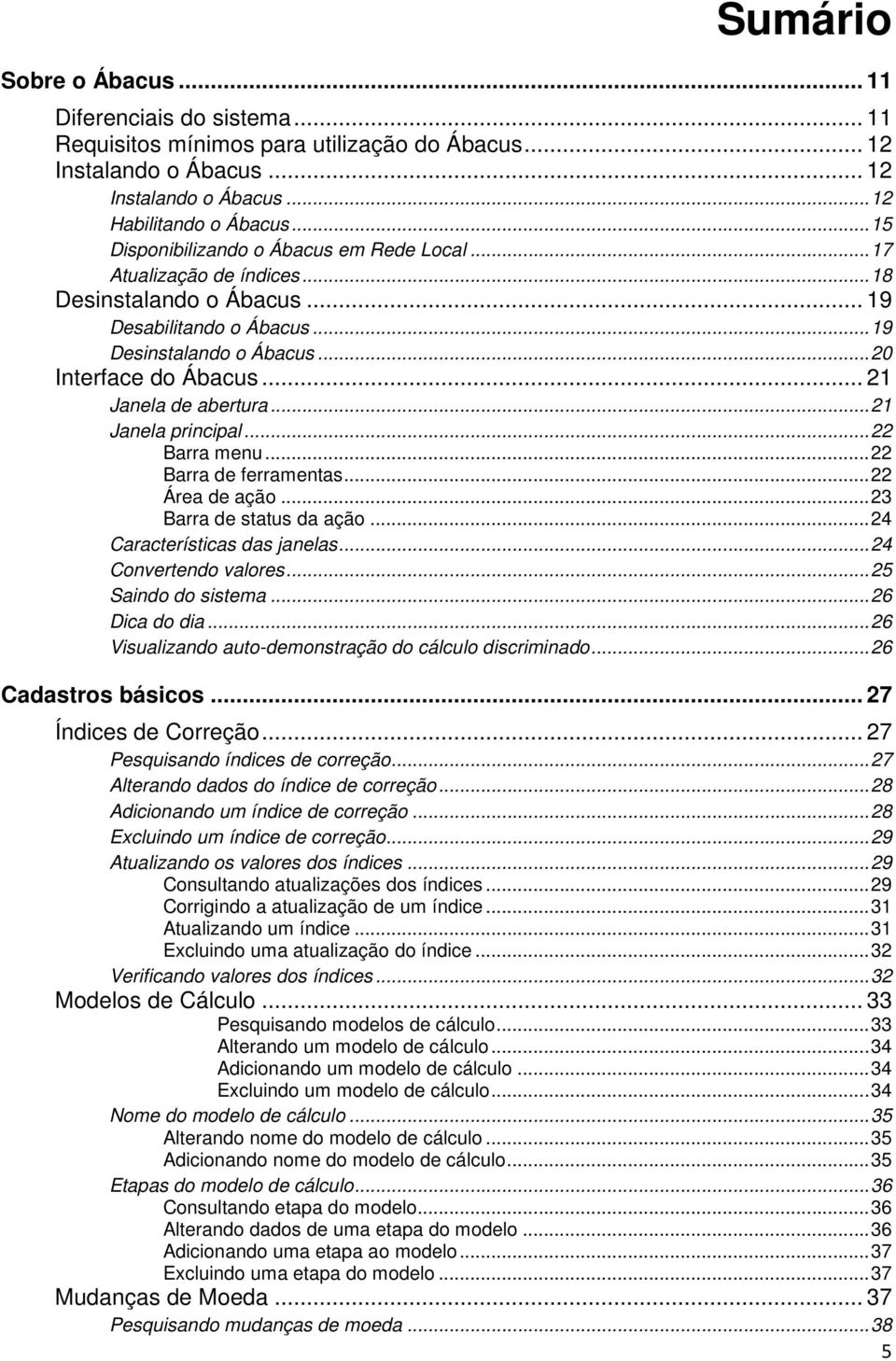 .. 21 Janela de abertura... 21 Janela principal... 22 Barra menu... 22 Barra de ferramentas... 22 Área de ação... 23 Barra de status da ação... 24 Características das janelas... 24 Convertendo valores.