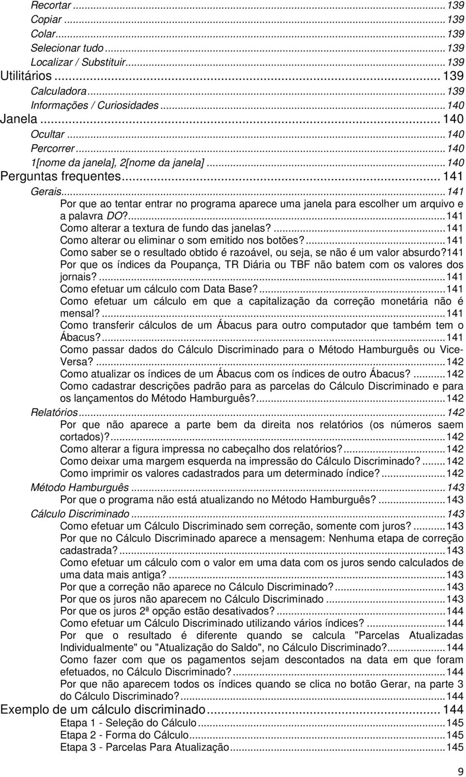 .. 141 Por que ao tentar entrar no programa aparece uma janela para escolher um arquivo e a palavra DO?... 141 Como alterar a textura de fundo das janelas?