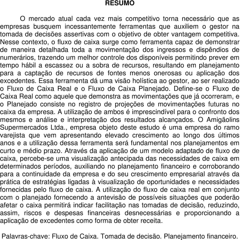 Nesse contexto, o fluxo de caixa surge como ferramenta capaz de demonstrar de maneira detalhada toda a movimentação dos ingressos e dispêndios de numerários, trazendo um melhor controle dos