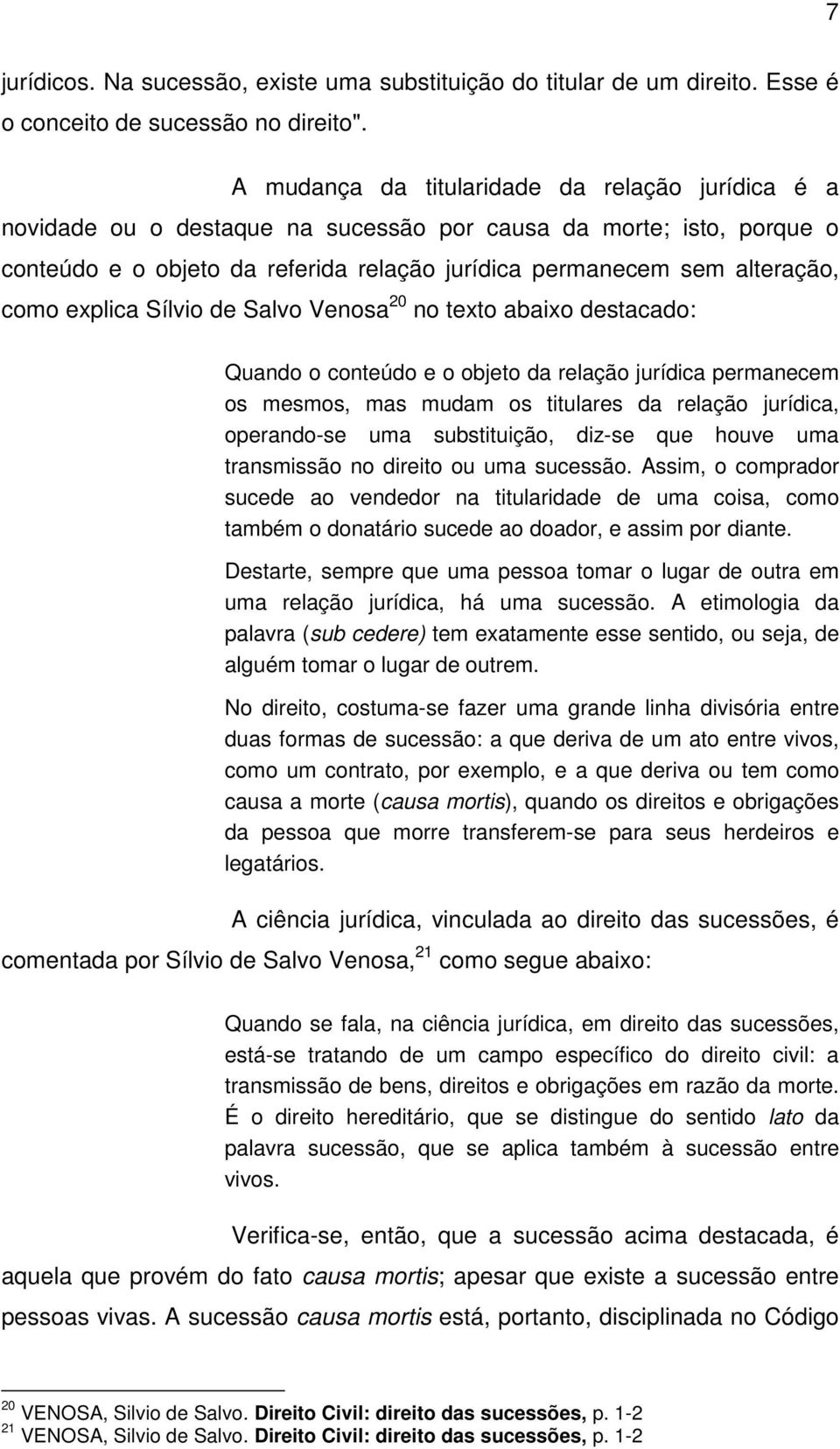 explica Sílvio de Salvo Venosa 20 no texto abaixo destacado: Quando o conteúdo e o objeto da relação jurídica permanecem os mesmos, mas mudam os titulares da relação jurídica, operando-se uma