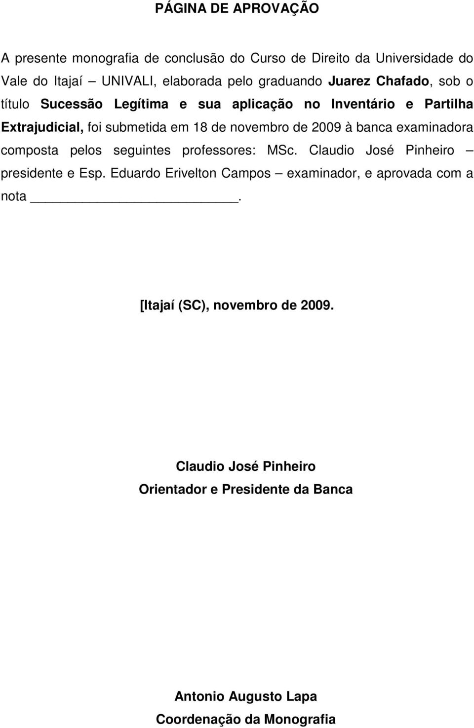 banca examinadora composta pelos seguintes professores: MSc. Claudio José Pinheiro presidente e Esp.