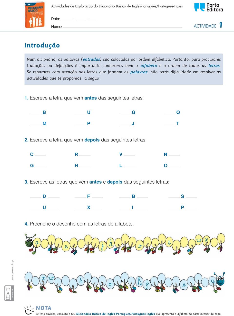 Se reparares com atenção nas letras que formam as palavras, não terás dificuldade em resolver as actividades que te propomos a seguir. 1.