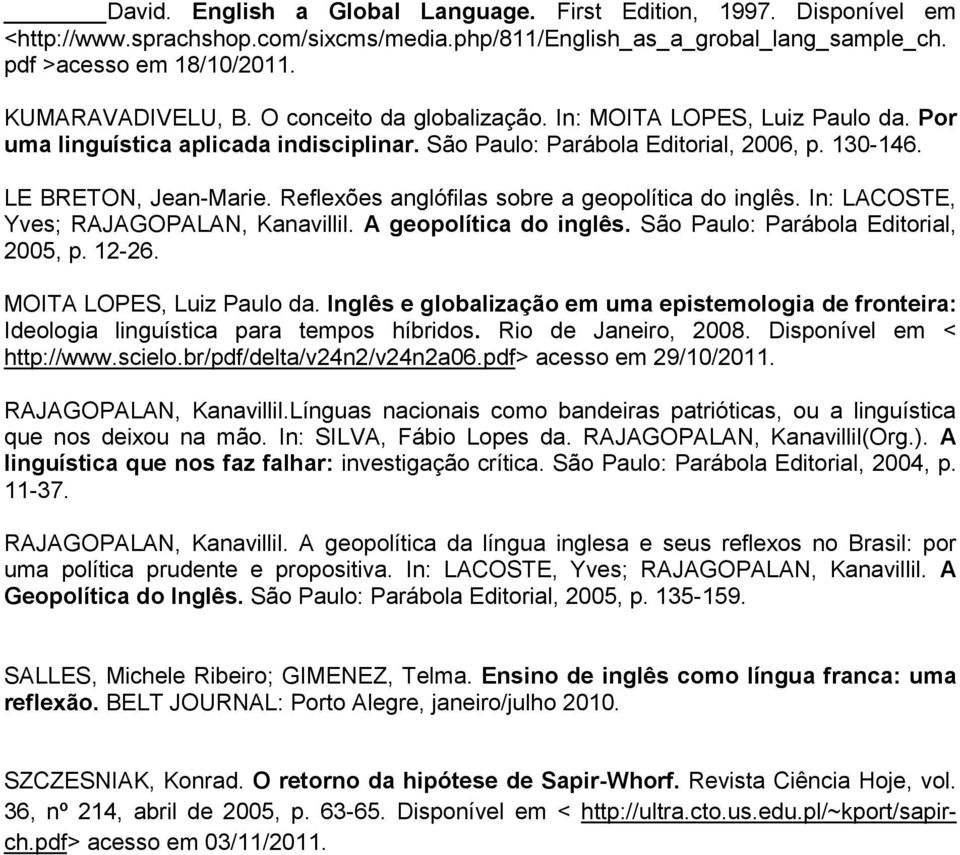 Reflexões anglófilas sobre a geopolítica do inglês. In: LACOSTE, Yves; RAJAGOPALAN, Kanavillil. A geopolítica do inglês. São Paulo: Parábola Editorial, 2005, p. 12-26. MOITA LOPES, Luiz Paulo da.