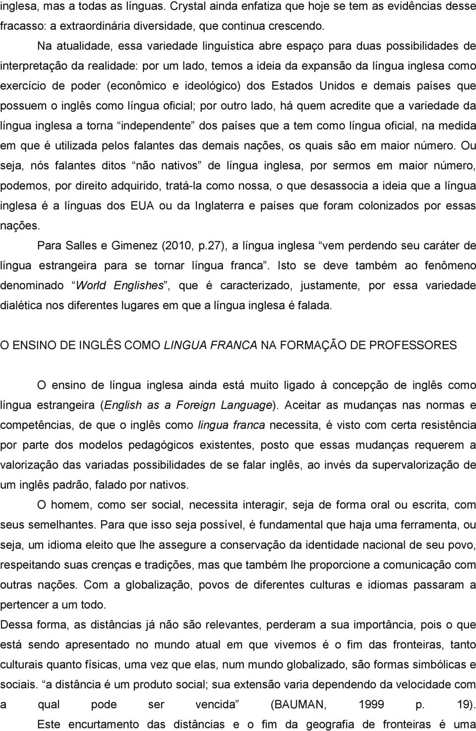 (econômico e ideológico) dos Estados Unidos e demais países que possuem o inglês como língua oficial; por outro lado, há quem acredite que a variedade da língua inglesa a torna independente dos