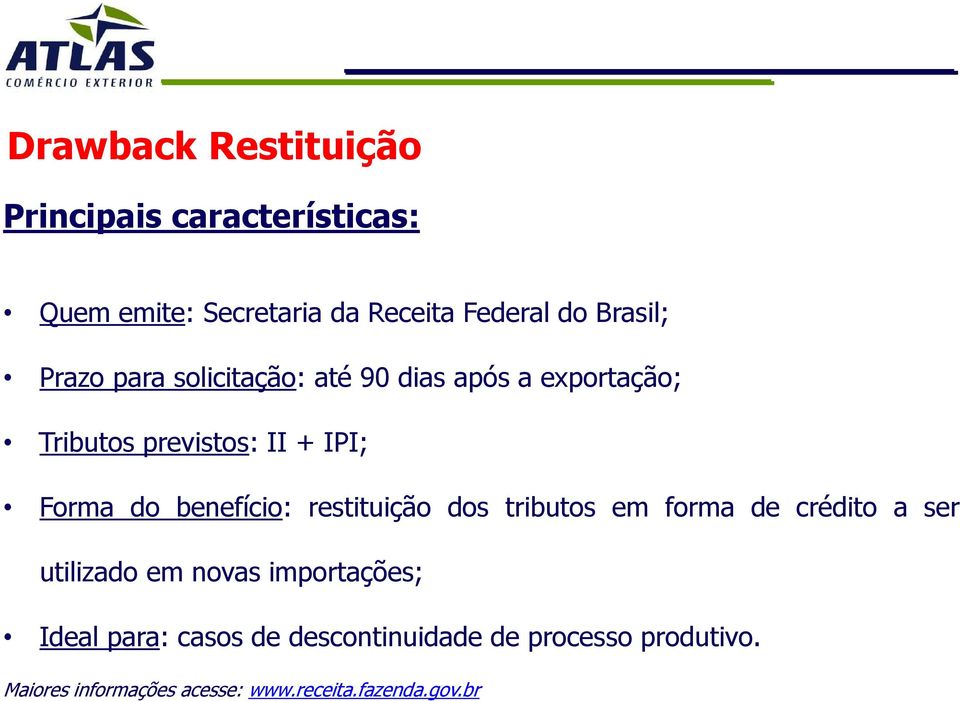 do benefício: restituição dos tributos em forma de crédito a ser utilizado em novas importações;