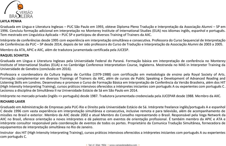 Tem mestrado em Linguística Aplicada PUC SP e participou de diversos Training of Trainers da AIIC. Intérprete de conferências desde 1995 com experiência em interpretação simultânea e consecutiva.