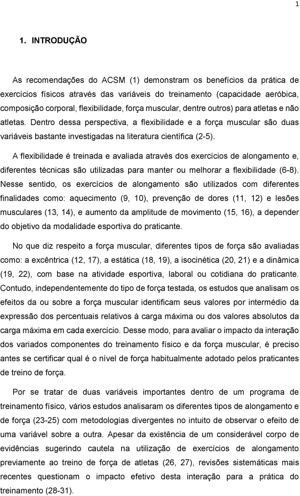 A flexibilidade é treinada e avaliada através dos exercícios de alongamento e, diferentes técnicas são utilizadas para manter ou melhorar a flexibilidade (6-8).