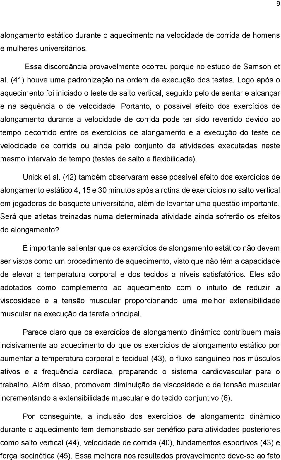 Portanto, o possível efeito dos exercícios de alongamento durante a velocidade de corrida pode ter sido revertido devido ao tempo decorrido entre os exercícios de alongamento e a execução do teste de