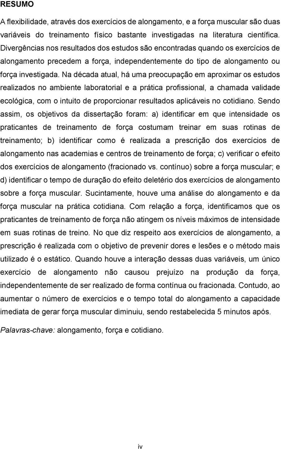 Na década atual, há uma preocupação em aproximar os estudos realizados no ambiente laboratorial e a prática profissional, a chamada validade ecológica, com o intuito de proporcionar resultados