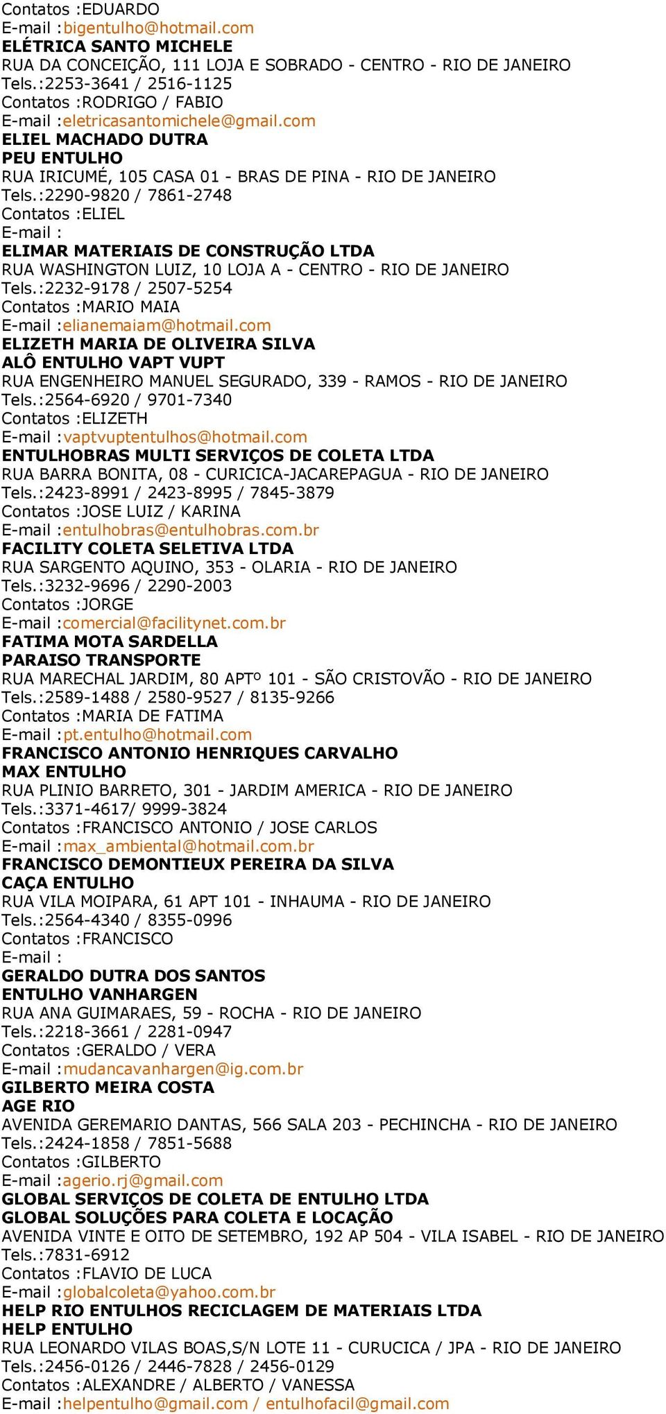 :2290-9820 / 7861-2748 Contatos :ELIEL ELIMAR MATERIAIS DE CONSTRUÇÃO LTDA RUA WASHINGTON LUIZ, 10 LOJA A - CENTRO - RIO DE JANEIRO Tels.