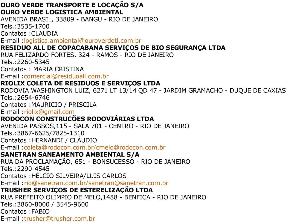 rcial@residuoall.com.br RIOLIX COLETA DE RESIDUOS E SERVIÇOS LTDA RODOVIA WASHINGTON LUIZ, 6271 LT 13/14 QD 47 - JARDIM GRAMACHO - DUQUE DE CAXIAS Tels.