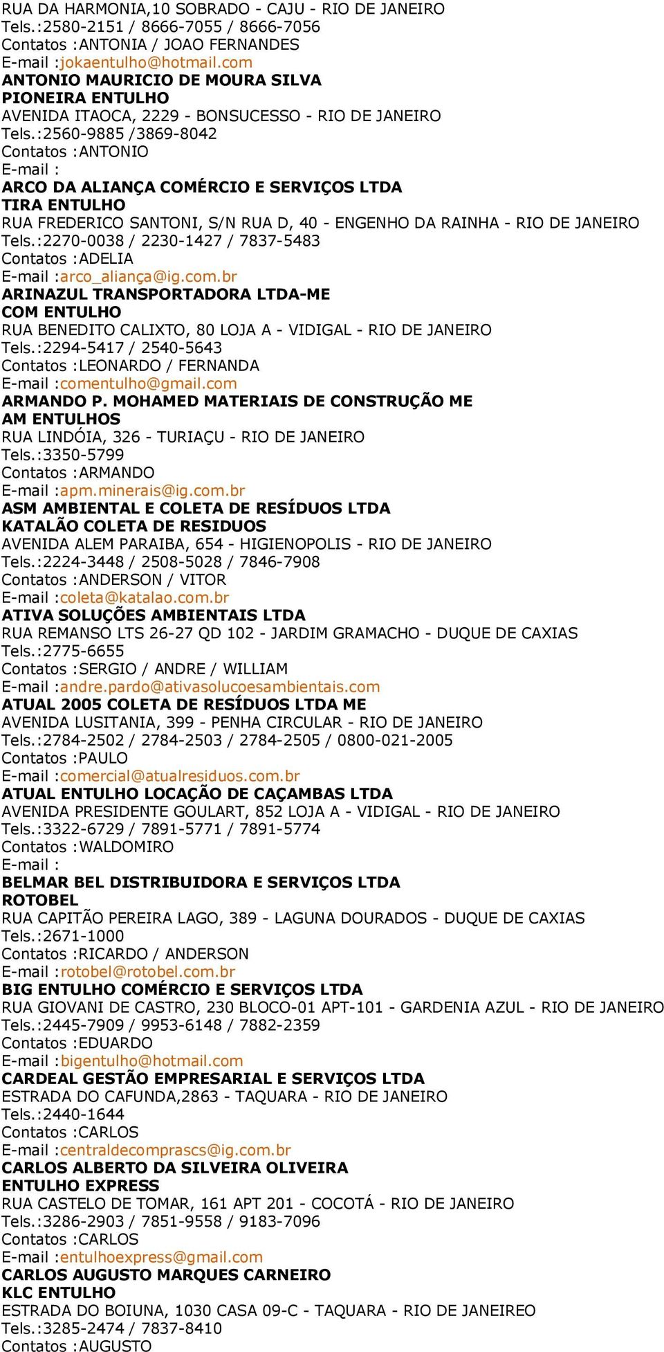 :2560-9885 /3869-8042 Contatos :ANTONIO ARCO DA ALIANÇA COMÉRCIO E SERVIÇOS LTDA TIRA ENTULHO RUA FREDERICO SANTONI, S/N RUA D, 40 - ENGENHO DA RAINHA - RIO DE JANEIRO Tels.