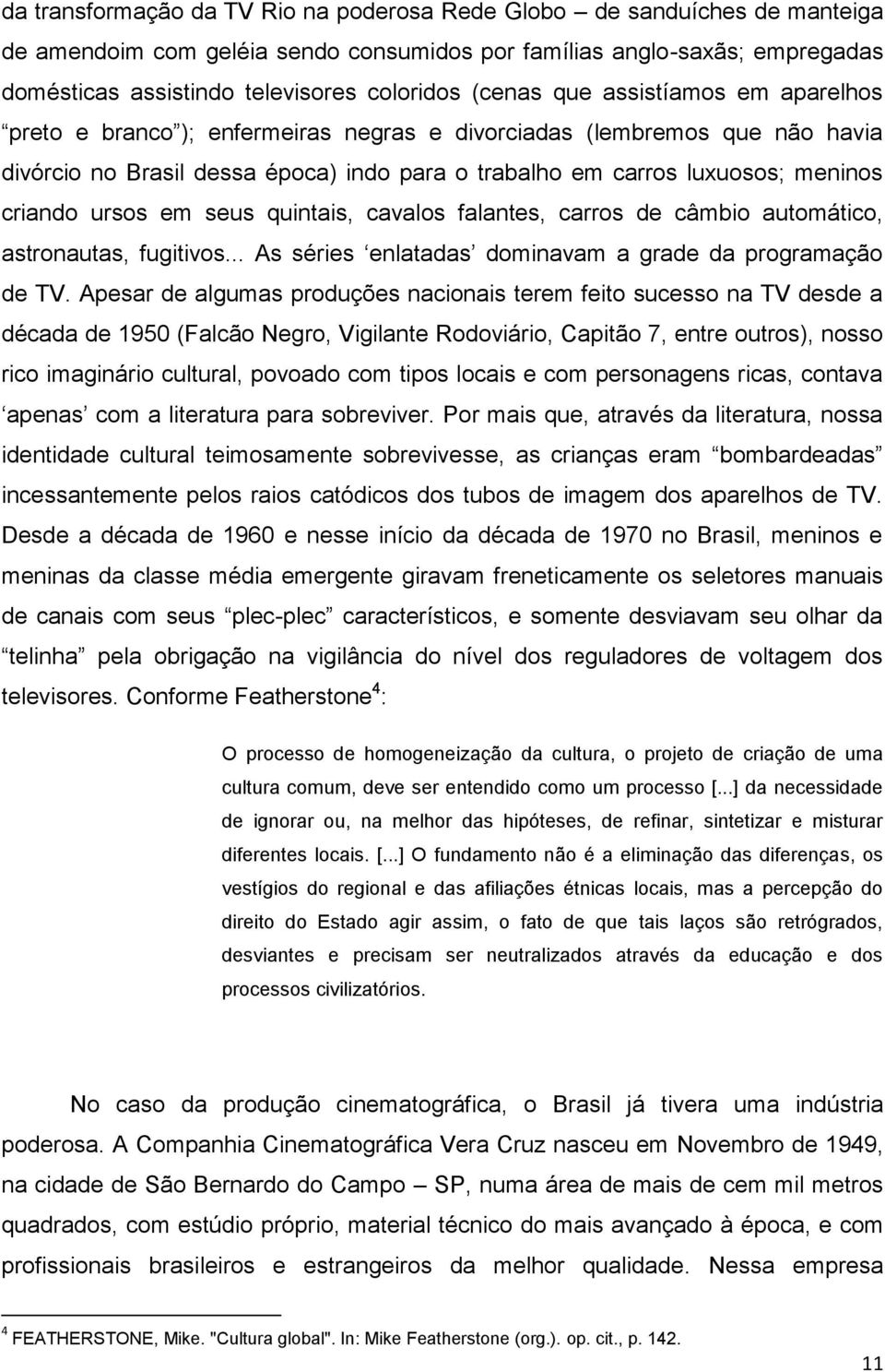 criando ursos em seus quintais, cavalos falantes, carros de câmbio automático, astronautas, fugitivos... As séries enlatadas dominavam a grade da programação de TV.