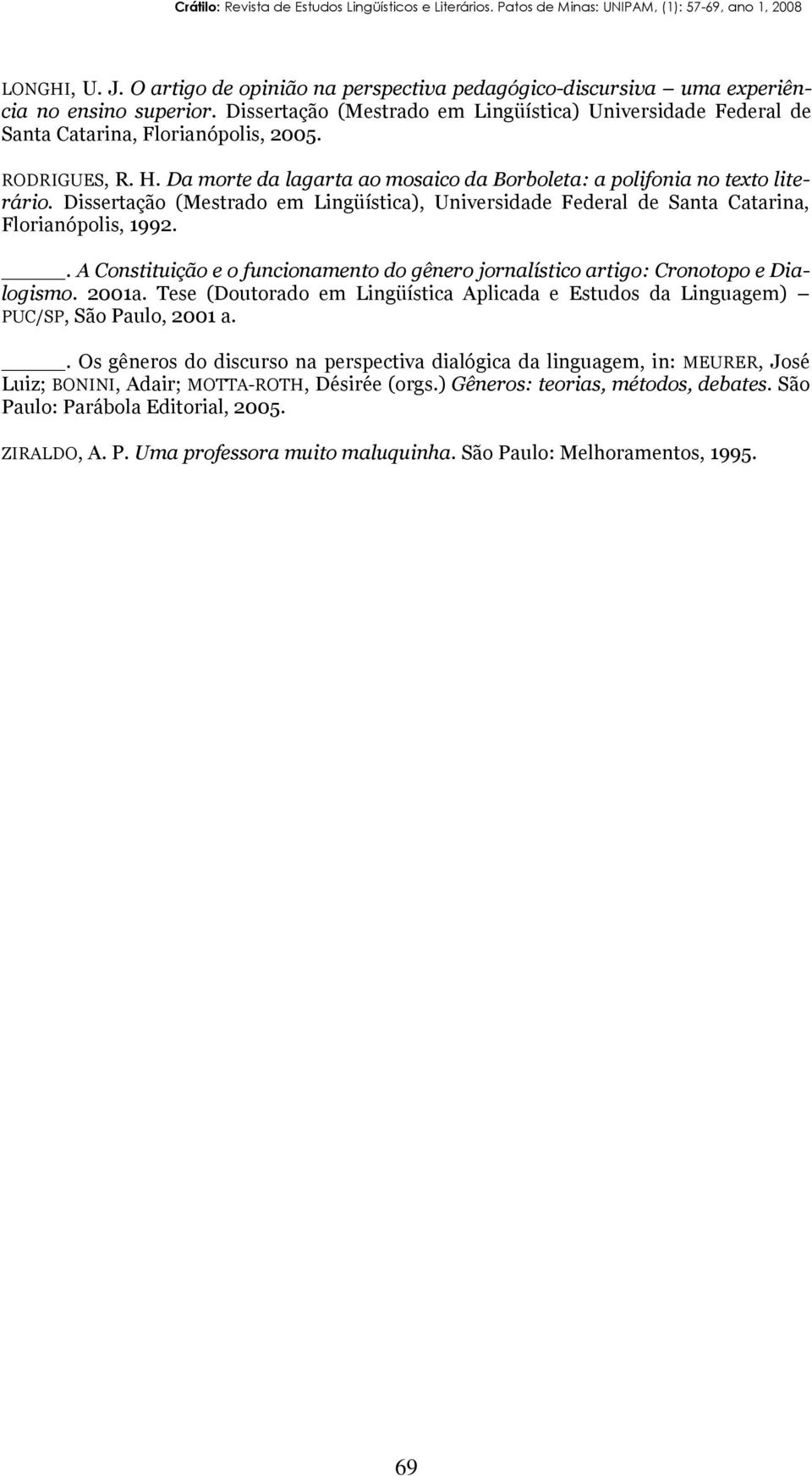 Dissertação (Mestrado em Lingüística), Universidade Federal de Santa Catarina, Florianópolis, 1992.. A Constituição e o funcionamento do gênero jornalístico artigo: Cronotopo e Dialogismo. 2001a.