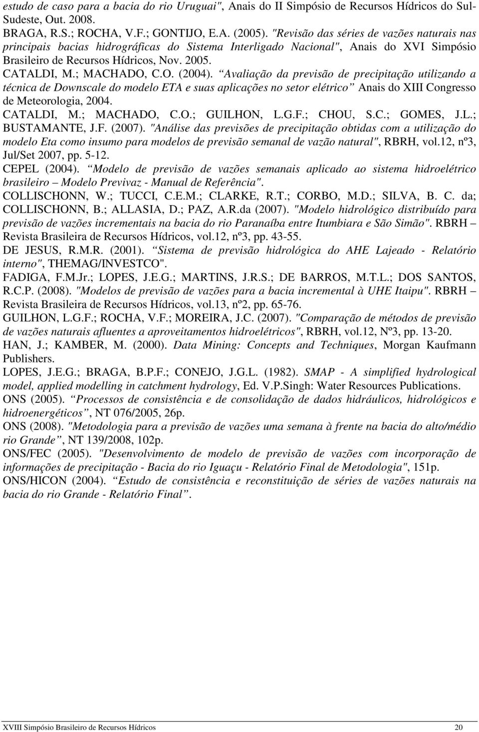 Avaliação da previsão de precipitação utilizando a técnica de Downscale do modelo ETA e suas aplicações no setor elétrico Anais do XIII Congresso de Meteorologia, 24. CATALDI, M.; MACHADO,