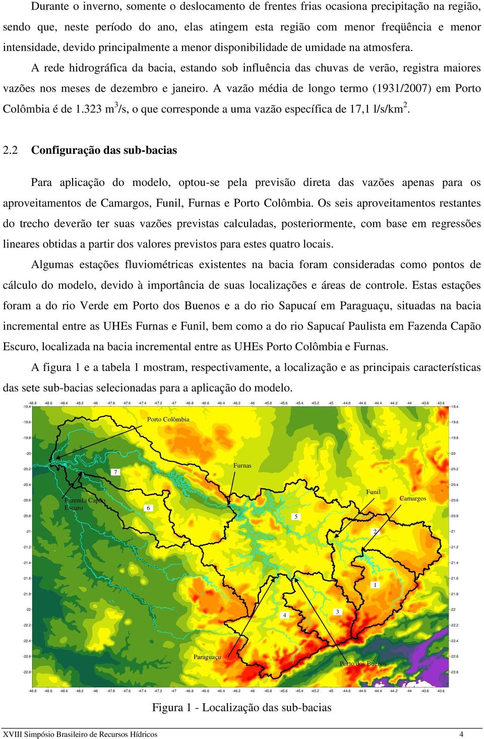 A vazão média de longo termo (1931/27) em Porto Colômbia é de 1.323 m3/s, o que corresponde a uma vazão específica de 17,1 l/s/km2. Configuração das sub-bacias 2.