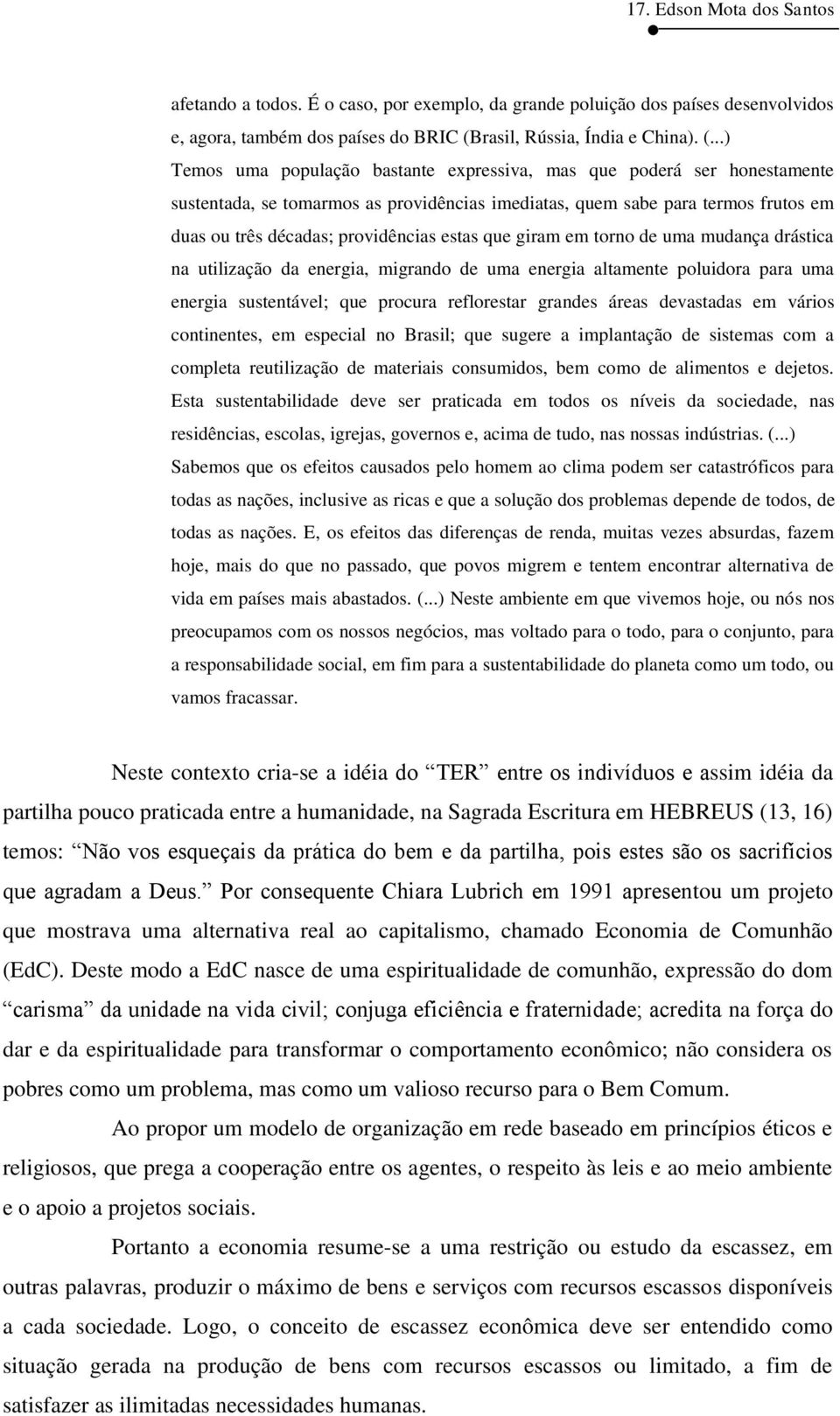 ..) Temos uma população bastante expressiva, mas que poderá ser honestamente sustentada, se tomarmos as providências imediatas, quem sabe para termos frutos em duas ou três décadas; providências