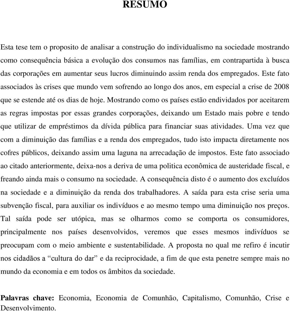 Este fato associados às crises que mundo vem sofrendo ao longo dos anos, em especial a crise de 2008 que se estende até os dias de hoje.